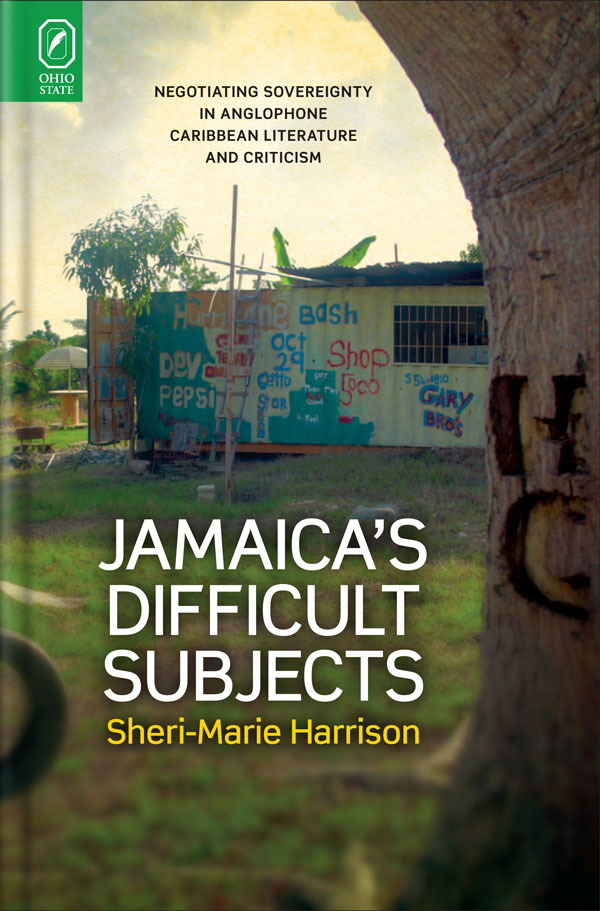 Jamaica’s Difficult Subjects: Negotiating Sovereignty in Anglophone Caribbean Literature and Criticism cover