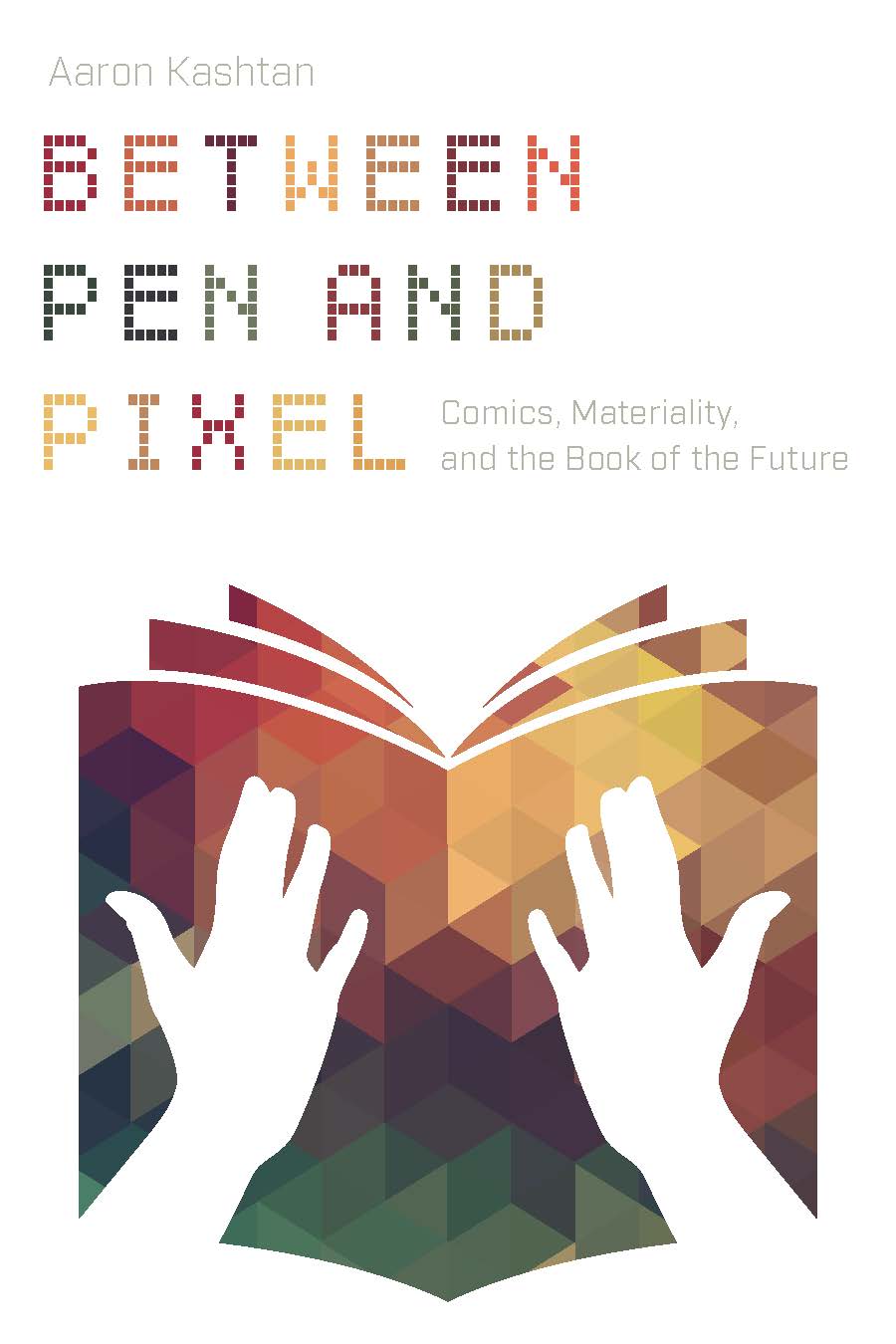 Between Pen and Pixel: Comics, Materiality, and the Book of the Future cover