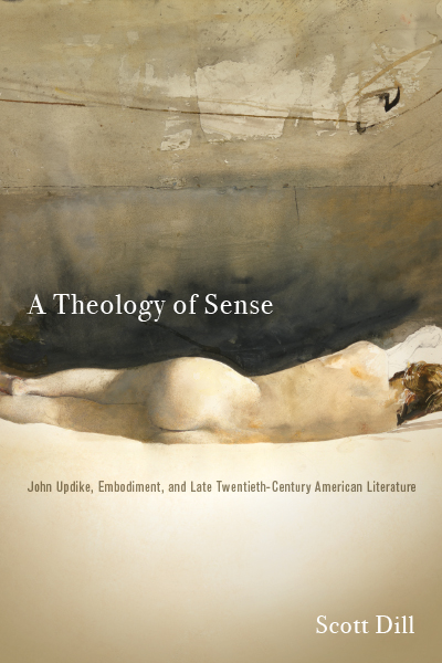 A Theology of Sense: John Updike, Embodiment, and Late Twentieth-Century American Literature cover