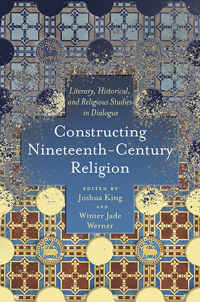 Constructing Nineteenth-Century Religion: Literary, Historical, and Religious Studies in Dialogue cover