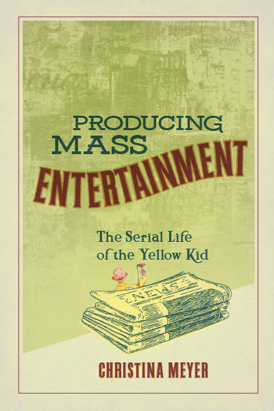 Producing Mass Entertainment: The Serial Life of the Yellow Kid cover