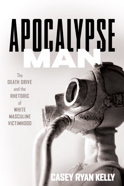 Apocalypse Man: The Death Drive and the Rhetoric of White Masculine Victimhood cover