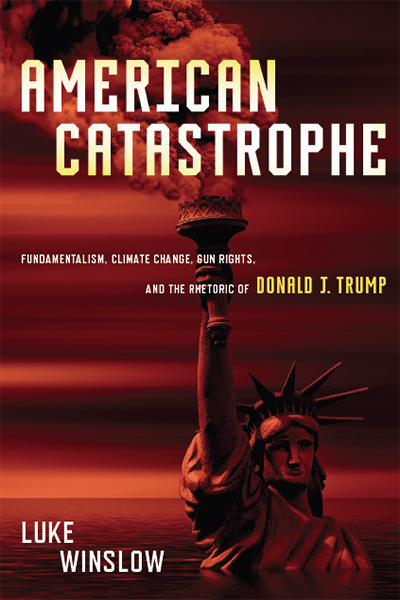 American Catastrophe: Fundamentalism, Climate Change, Gun Rights, and the Rhetoric of Donald J. Trump cover