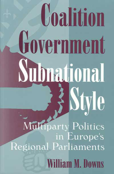 Coalition Government, Subnational Style: Multiparty Politics in Europe’s Regional Parliaments cover