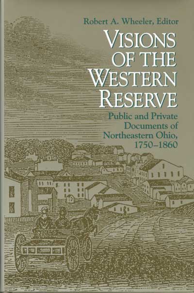 Visions of the Western Reserve: Public and Private Documents of Northeastern Ohio, 1750–1860 cover