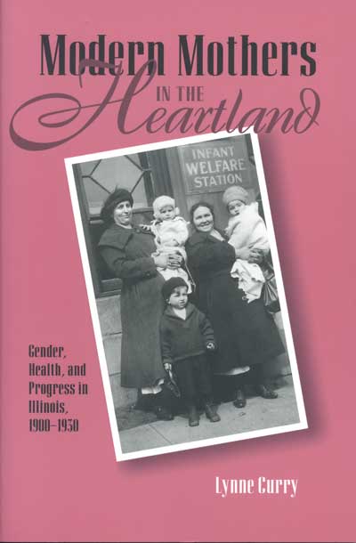 Modern Mothers in the Heartland: Gender, Health, and Progress in Illinois, 1900–1930 cover