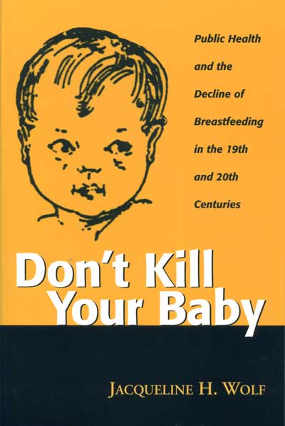 Don’t Kill Your Baby: Public Health and the Decline of Breastfeeding in the Nineteenth and Twentieth Centuries cover