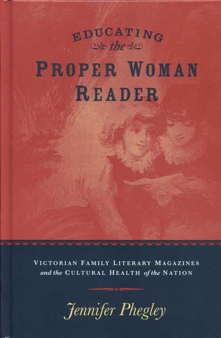 Educating the Proper Woman Reader: Victorian Family Literary Magazines and the Cultural Health of the Nation cover