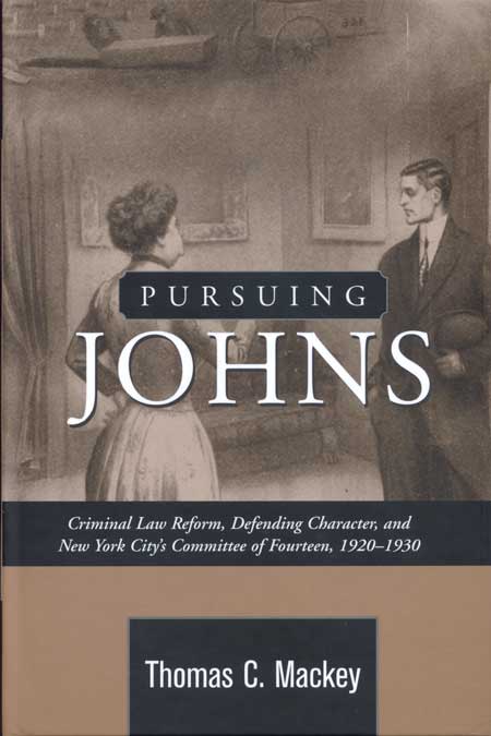 Pursuing Johns: Criminal Law Reform, Defending Character, and New York City’s Committee of Fourteen, 1920–1930 cover