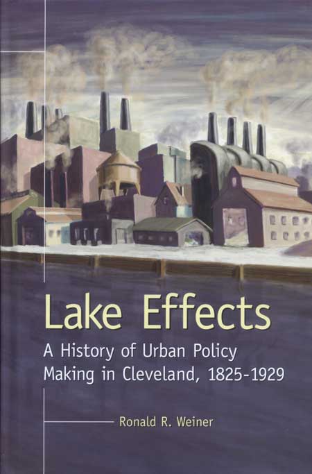 Lake Effects: A History of Urban Policy Making in Cleveland, 1825–1929 cover