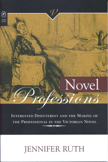 Novel Professions: Interested Disinterest and the Making of the Professional in the Victorian Novel cover