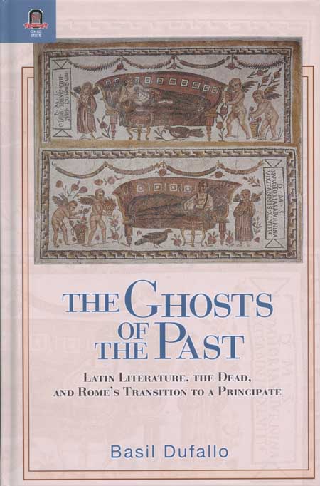 The Ghosts of the Past: Latin Literature, the Dead, and Rome’s Transition to a Principate cover