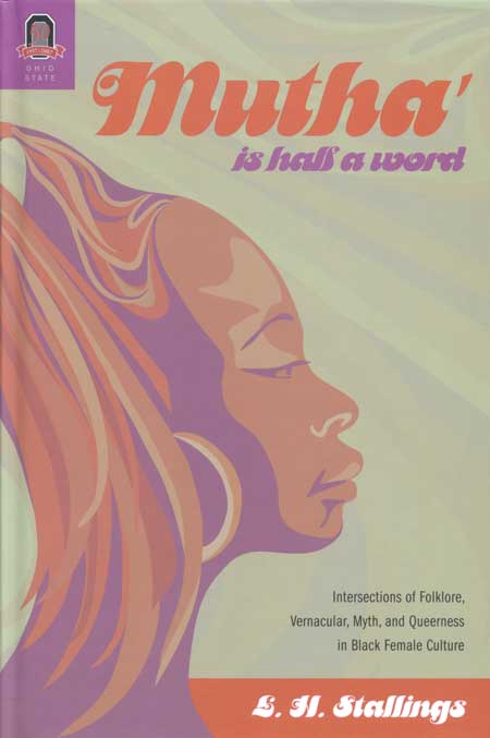Mutha' Is Half a Word: Intersections of Folklore, Vernacular, Myth, and Queerness in Black Female Culture cover