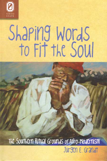 Shaping Words to Fit the Soul: The Southern Ritual Grounds of Afro-Modernism cover
