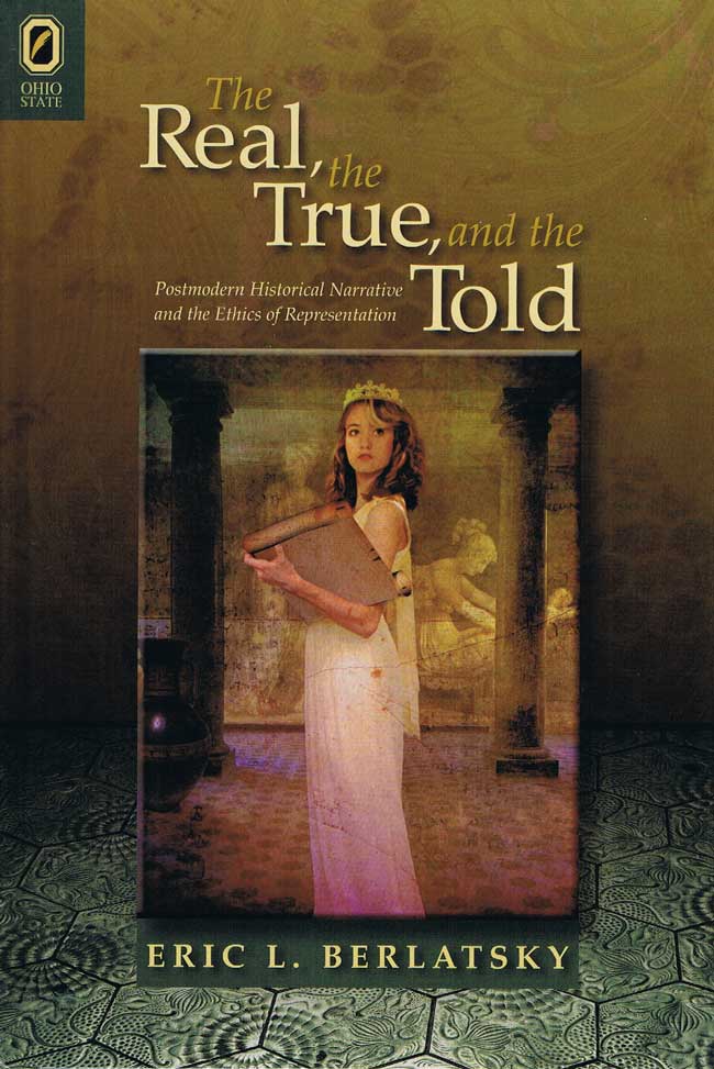 The Real, the True, and the Told: Postmodern Historical Narrative and the Ethics of Representation cover