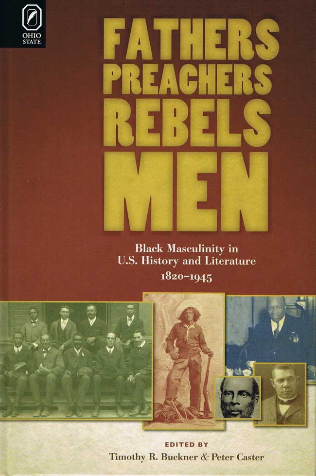 Fathers, Preachers, Rebels, Men: Black Masculinity in U.S. History and Literature, 1820-1945 cover