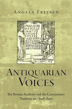 Antiquarian Voices: The Roman Academy and the Commentary Tradition on Ovid’s Fasti cover