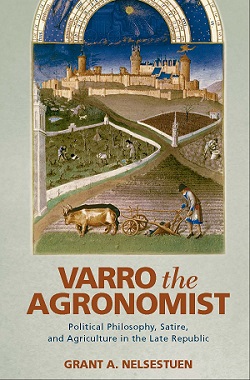 Varro the Agronomist: Political Philosophy, Satire, and Agriculture in the Late Republic cover