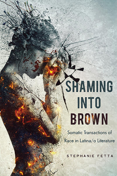 Shaming into Brown: Somatic Transactions of Race in Latina/o Literature cover