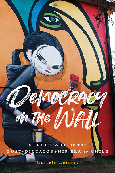 Democracy on the Wall: Street Art of the Post-Dictatorship Era in Chile cover