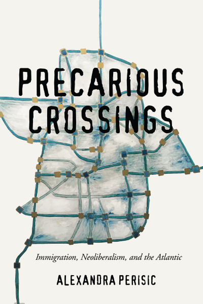 Precarious Crossings: Immigration, Neoliberalism, and the Atlantic cover