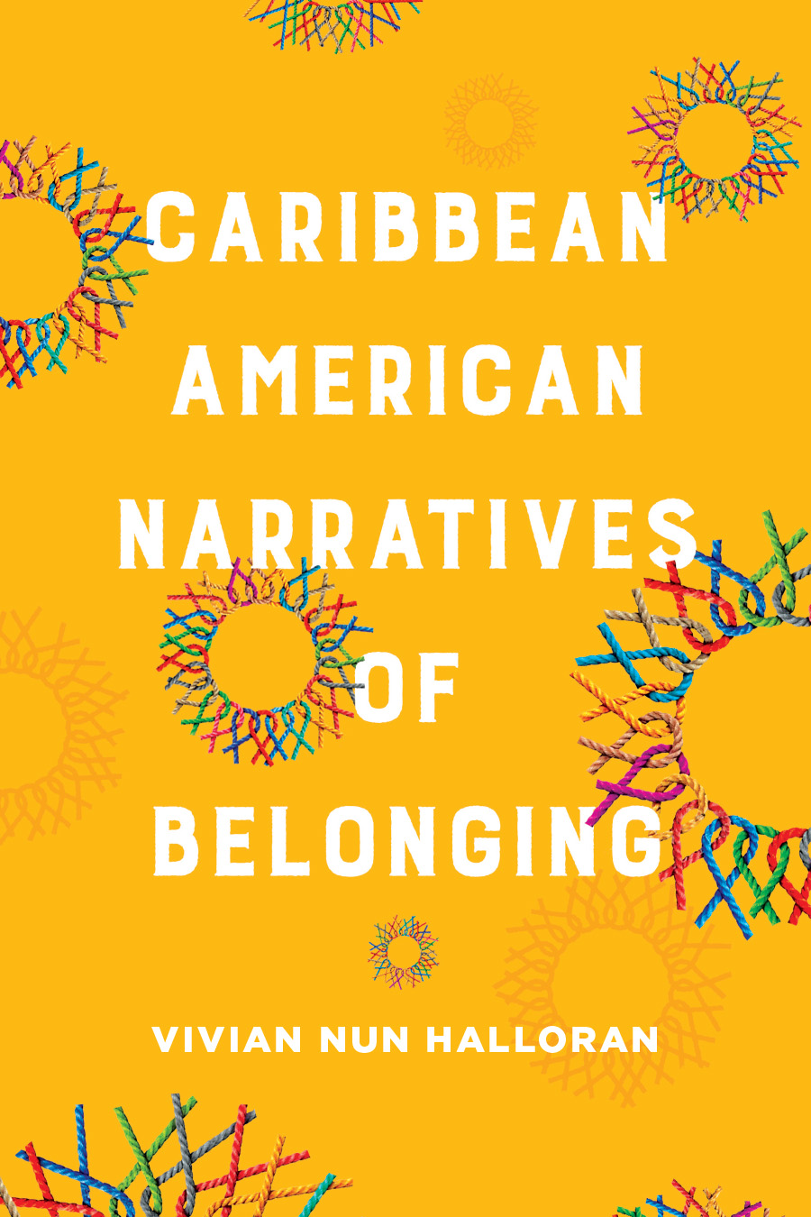 Front cover of Caribbean American Narratives of Belonging by Vivian Nun Halloran, featuring the book’s title set on a yellow background over interconnected, multicolored circles of knotted rope.