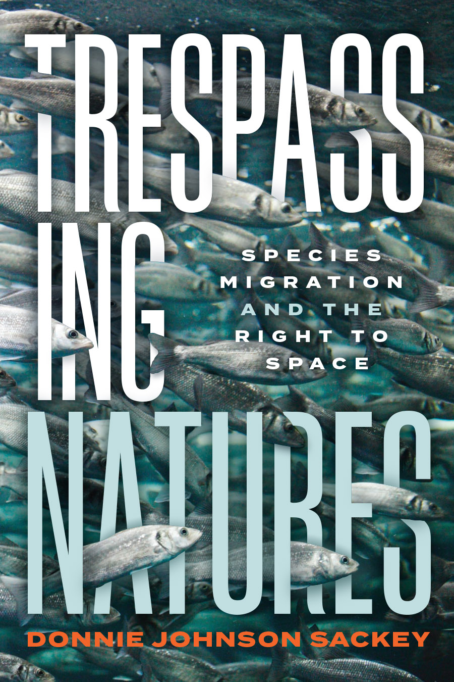 Front cover of Trespassing Natures: Species Migration and the Right to Space by Donnie Johnson Sackey, covered with an image of a school of mackerel, many of whom are poking in and out of the letters of the title.