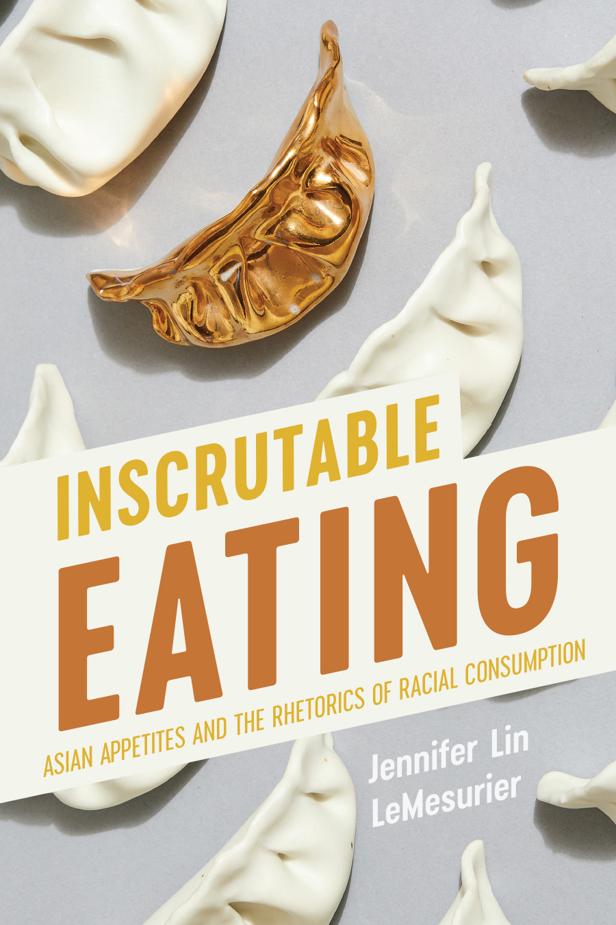 Inscrutable Eating: Asian Appetites and the Rhetorics of Racial Consumption cover