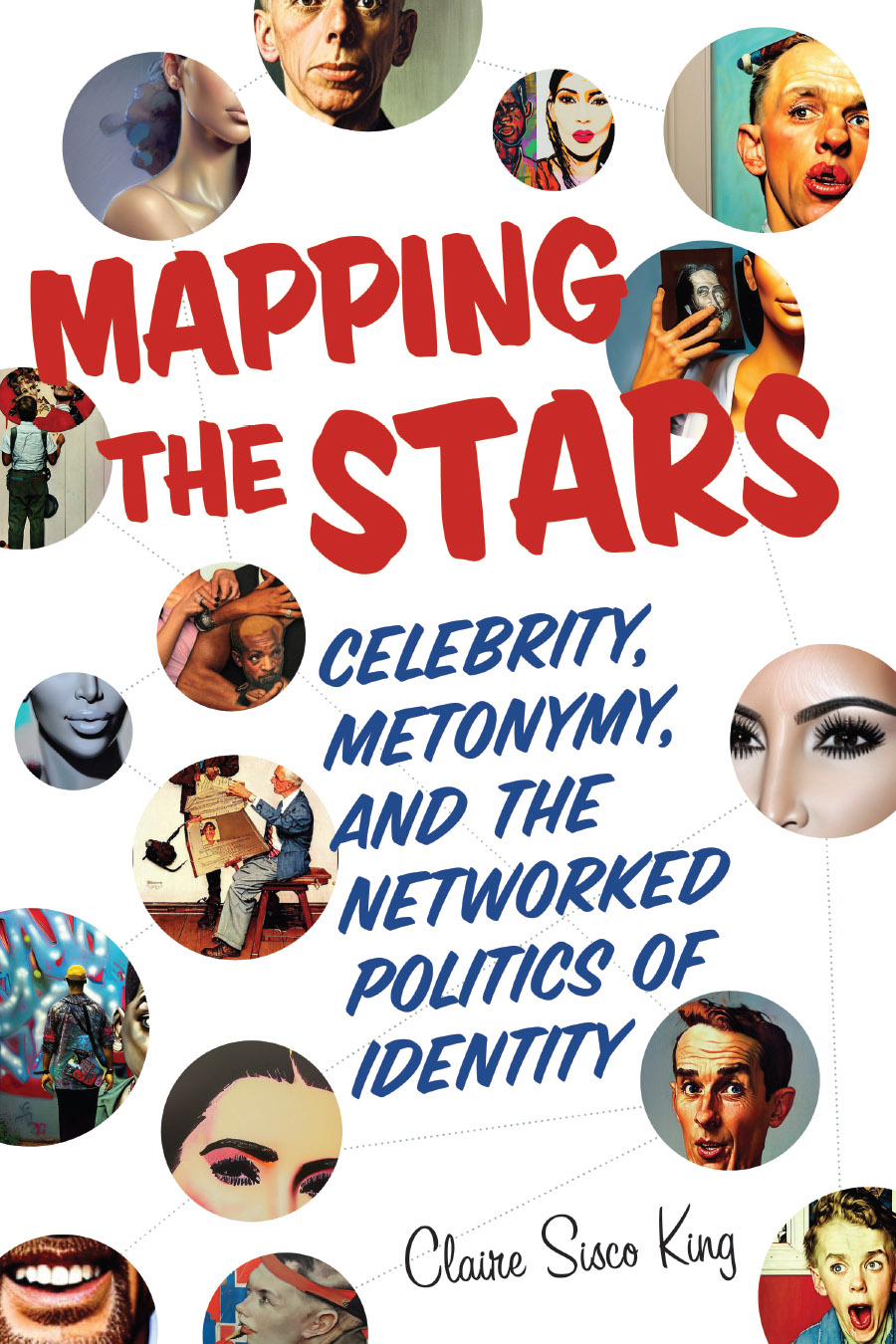 Front cover of Mapping the Stars: Celebrity, Metonymy, and the Networked Politics of Identity, by Claire Sisco King, featuring several small circular images of people who look like celebrities, linked by dotted lines.
