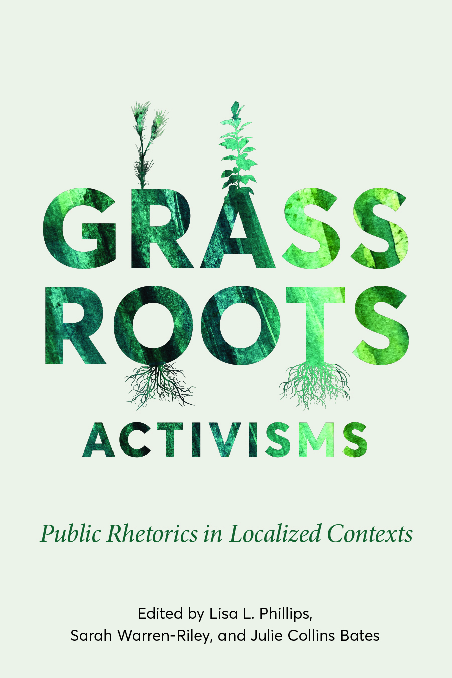 Front cover of Grassroots Activisms: Public Rhetorics in Localized Contexts, edited by Lisa L. Phillips, Sarah Warren-Riley, and Julie Collins Bates, with plant stems and roots emerging from the letters in Grassroots.