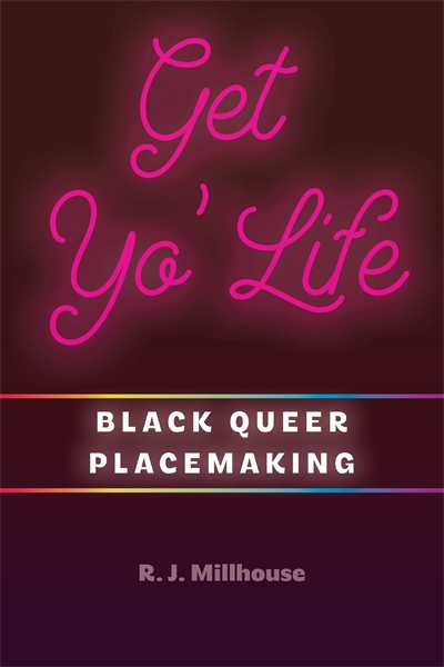 Get Yo' Life: Black Queer Placemaking cover