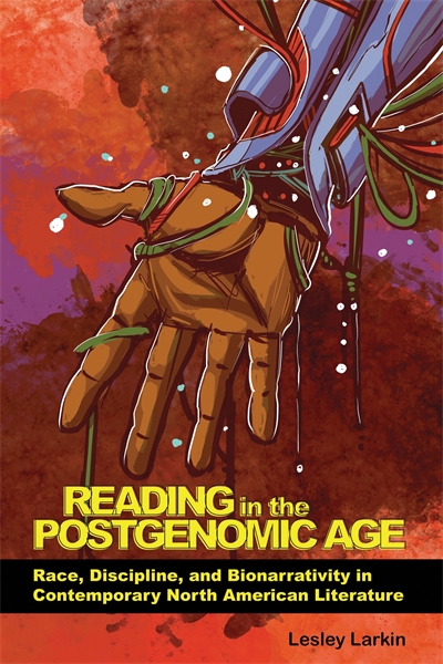 Reading in the Postgenomic Age: Race, Discipline, and Bionarrativity in Contemporary North American Literature Book Cover