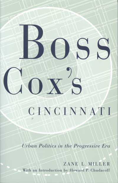 Front cover of Boss Cox’s Cincinnati: Urban Politics in the Progressive Era, by Zane L. Miller.