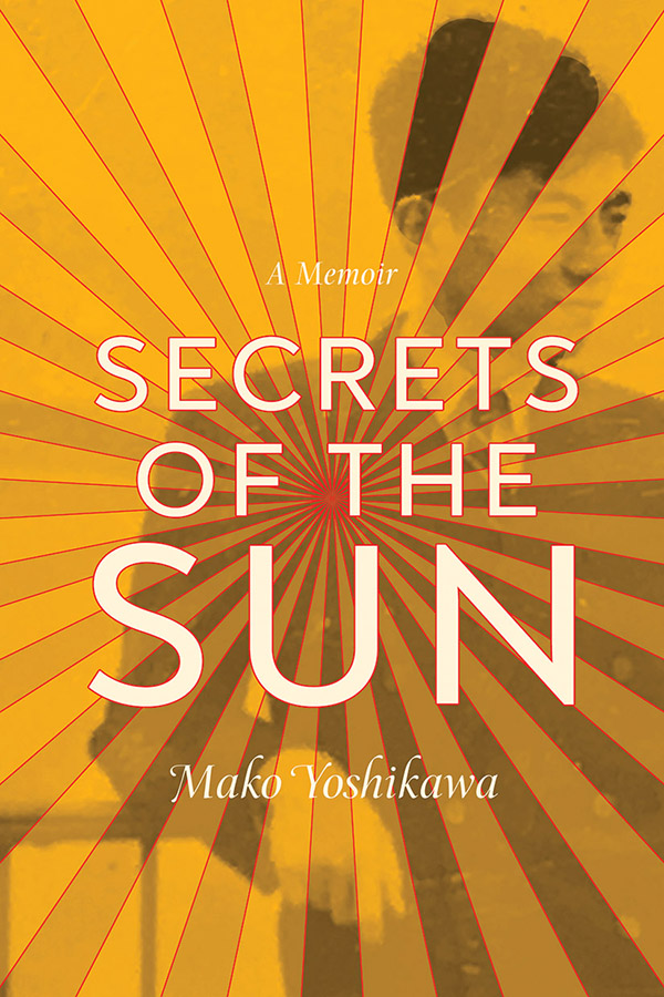 Front cover of Secrets of the Sun: A Memoir, by Mako Yoshikawa, featuring a photo of the author's father leaning one arm against a railing, with yellow sun-like rays over it.